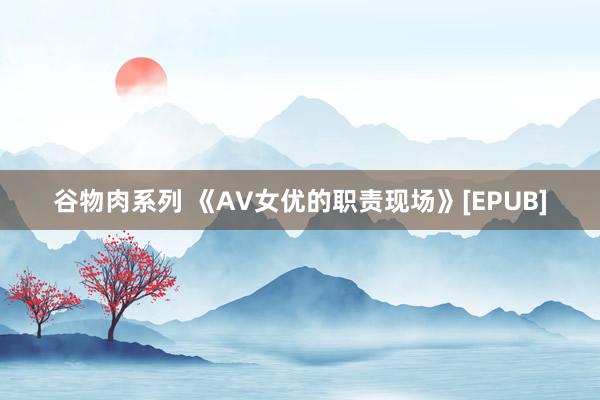 谷物肉系列 《AV女优的职责现场》[EPUB]